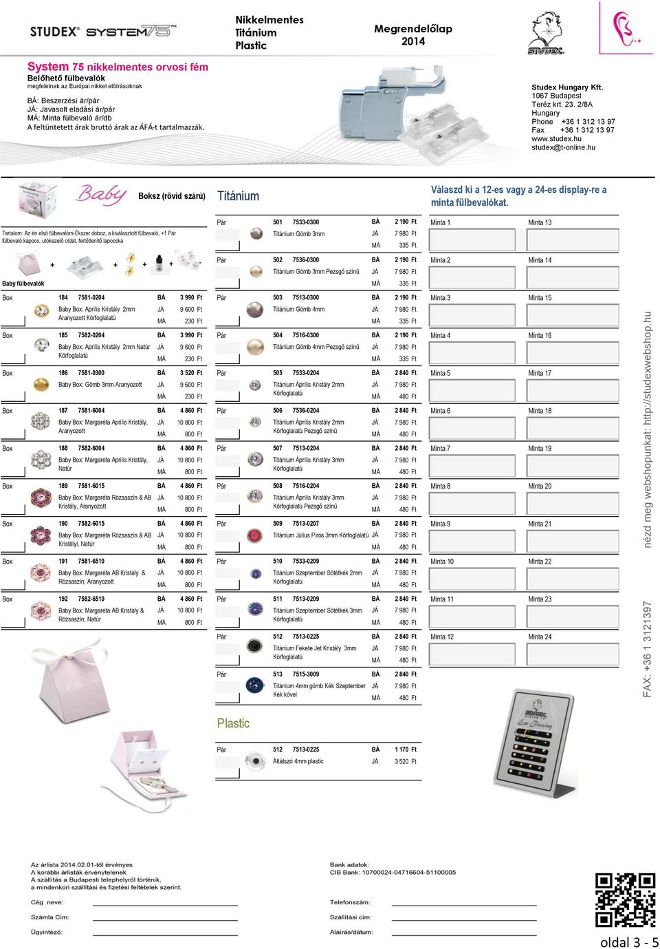 Baby fülbevalók + + + + Pár 502 7536-0300 2 190 Minta 2 Minta 14 Box 184 7581-0204 3 990 Pár 503 7513-0300 2 190 Minta 3 Minta 15 Baby Box: Aprilis Kristály 2mm Aranyozott 7 980 335 9 600 Titánium