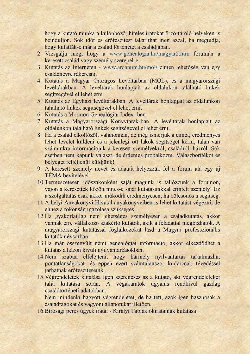 4. Kutatás a Magyar Országos Levéltárban (MOL), és a magyarországi levéltárakban. A levéltárak honlapjait az oldalukon található linkek segítségével el lehet érni. 5. Kutatás az Egyházi levéltárakban.