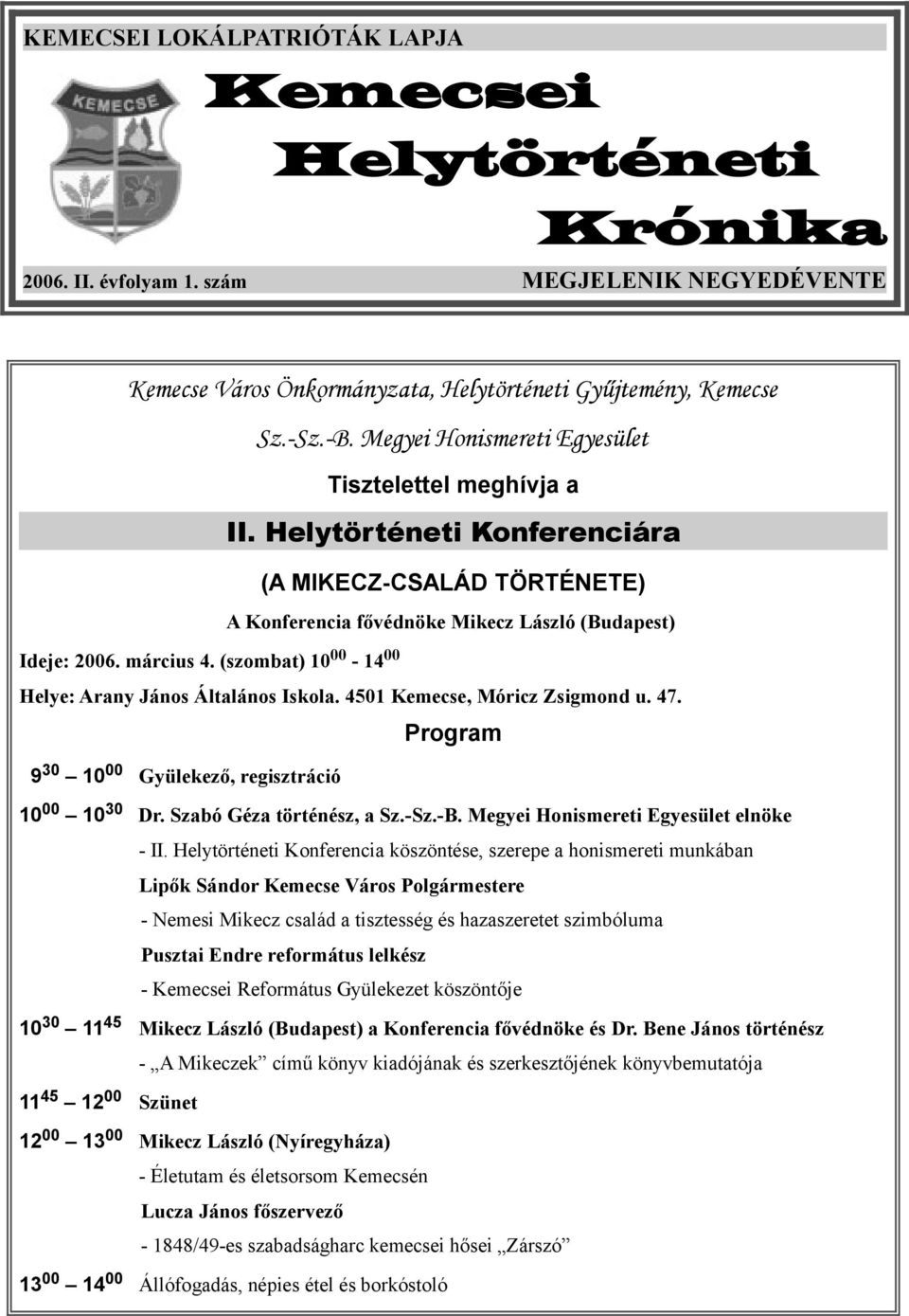 (szombat) 10 00-14 00 Helye: Arany János Általános Iskola. 4501 Kemecse, Móricz Zsigmond u. 47. Program 9 30 10 00 Gyülekező, regisztráció 10 00 10 30 Dr. Szabó Géza történész, a Sz.-Sz.-B.