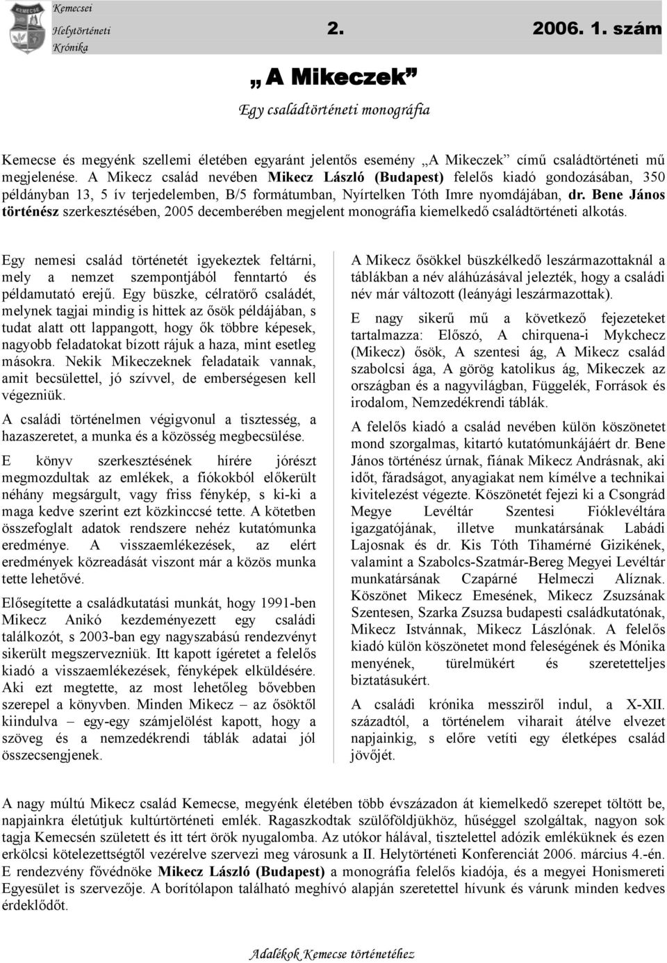 Bene János történész szerkesztésében, 2005 decemberében megjelent monográfia kiemelkedő családtörténeti alkotás.