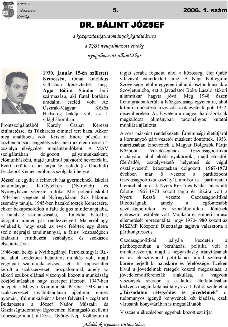 Az Osztrák-Magyar Közös Hadsereg bakája volt az I. világháborúban. Frontszolgálatából Károly Csapat Kereszt kitüntetéssel és Tűzharcos címmel tért haza. Akkor még analfabéta volt.