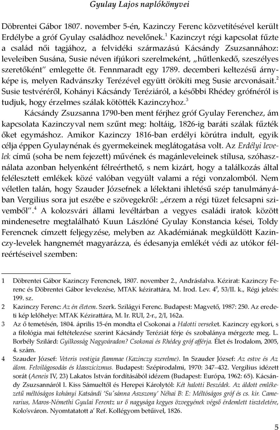 emlegette őt. Fennmaradt egy 1789. decemberi keltezésű árnyképe is, melyen Radvánszky Terézével együtt örökíti meg Susie arcvonásait.