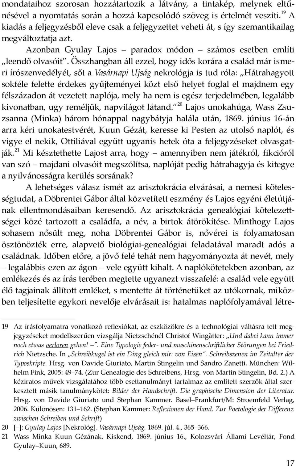 Összhangban áll ezzel, hogy idős korára a család már ismeri írószenvedélyét, sőt a Vasárnapi Ujság nekrológja is tud róla: Hátrahagyott sokféle felette érdekes gyűjteményei közt első helyet foglal el