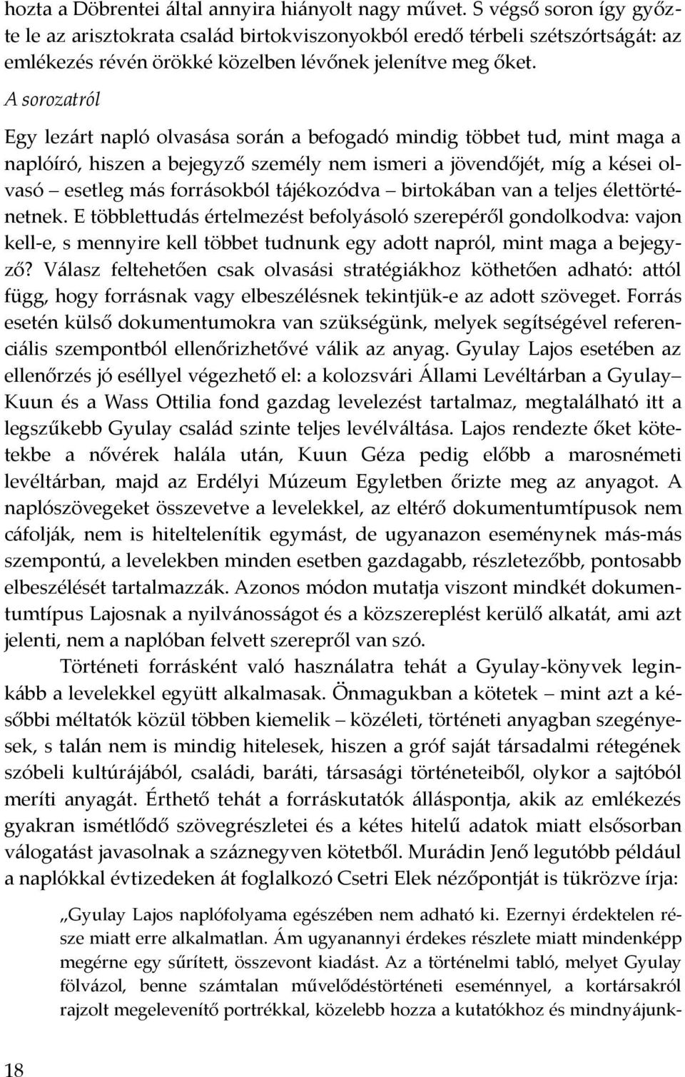 A sorozatról Egy lezárt napló olvasása során a befogadó mindig többet tud, mint maga a naplóíró, hiszen a bejegyző személy nem ismeri a jövendőjét, míg a kései olvasó esetleg más forrásokból