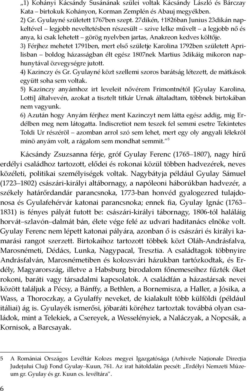 3) Férjhez mehetet 1791ben, mert első születje Karolina 1792ben született Aprilisban boldog házasságban élt egész 1807nek Martius 3dikáig mikoron naphunytával özvegységre jutott. 4) Kazinczy és Gr.