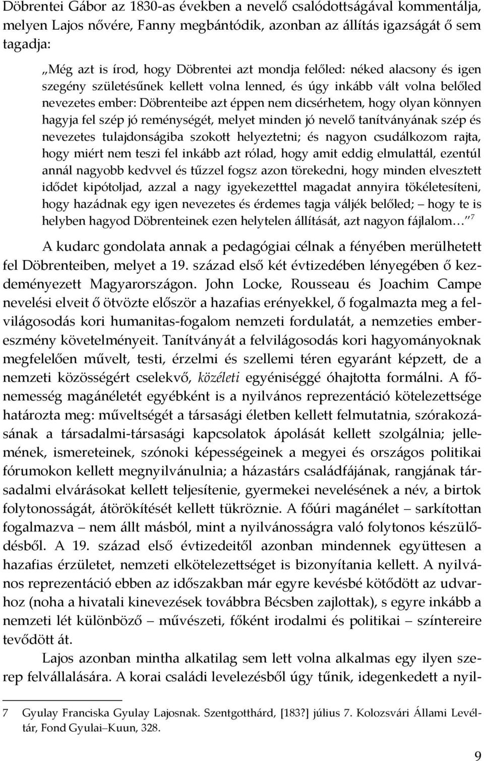 fel szép jó reménységét, melyet minden jó nevelő tanítványának szép és nevezetes tulajdonságiba szokott helyeztetni; és nagyon csudálkozom rajta, hogy miért nem teszi fel inkább azt rólad, hogy amit