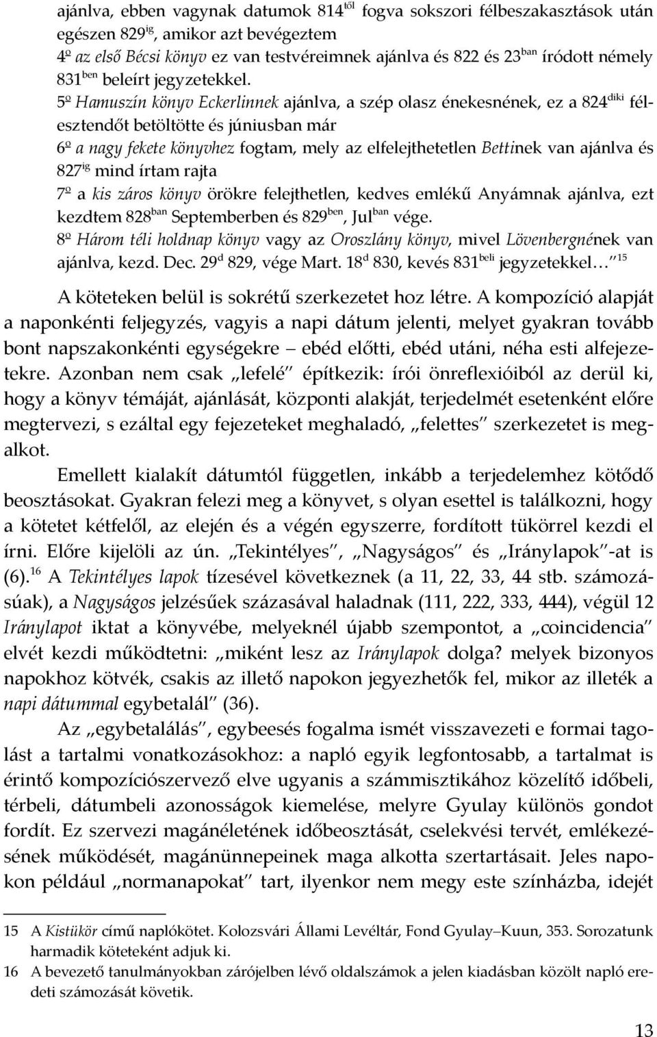 5 o Hamuszín könyv Eckerlinnek ajánlva, a szép olasz énekesnének, ez a 824 diki félesztendőt betöltötte és júniusban már 6 o a nagy fekete könyvhez fogtam, mely az elfelejthetetlen Bettinek van