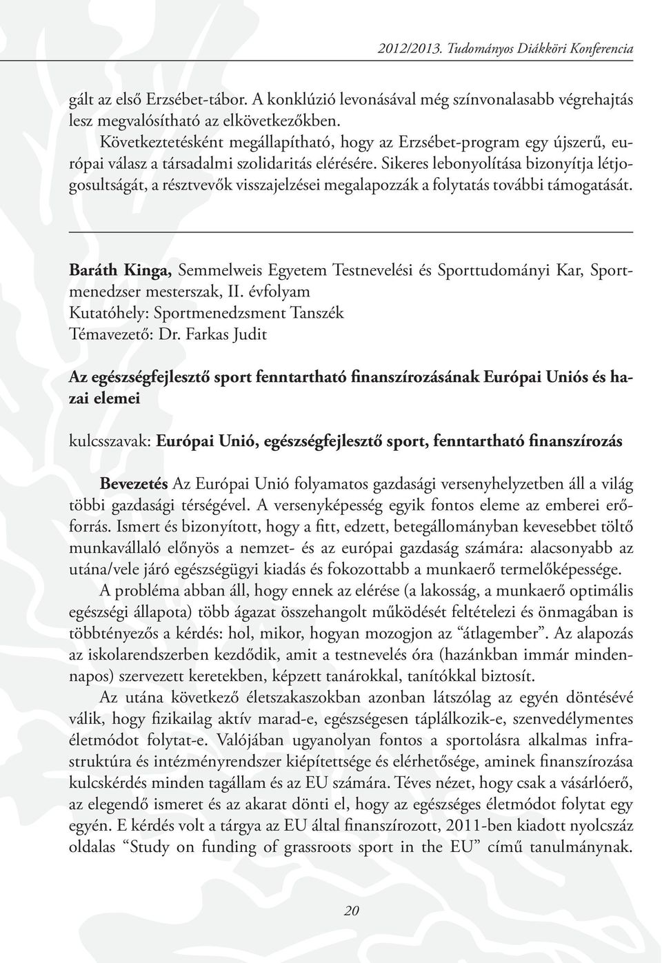 Sikeres lebonyolítása bizonyítja létjogosultságát, a résztvevők visszajelzései megalapozzák a folytatás további támogatását.