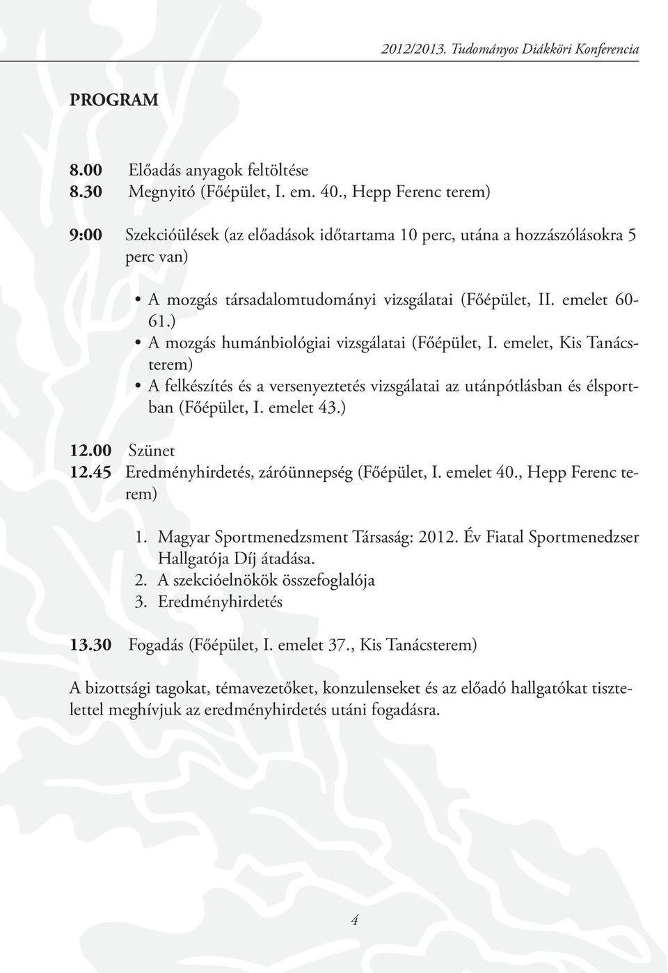 ) A mozgás humánbiológiai vizsgálatai (Főépület, I. emelet, Kis Tanácsterem) A felkészítés és a versenyeztetés vizsgálatai az utánpótlásban és élsportban (Főépület, I. emelet 43.) 12.00 Szünet 12.