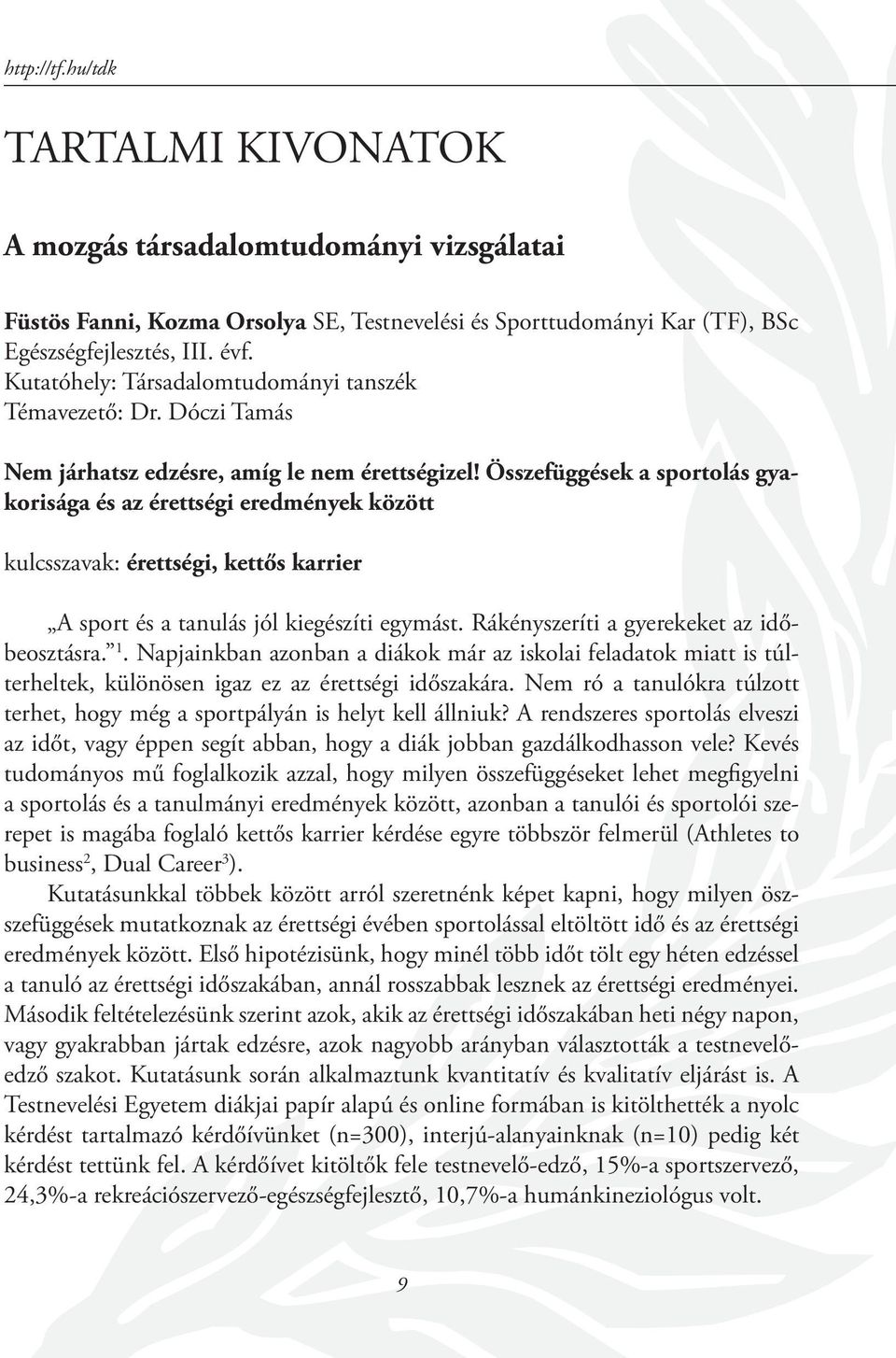 Összefüggések a sportolás gyakorisága és az érettségi eredmények között kulcsszavak: érettségi, kettős karrier A sport és a tanulás jól kiegészíti egymást. Rákényszeríti a gyerekeket az időbeosztásra.