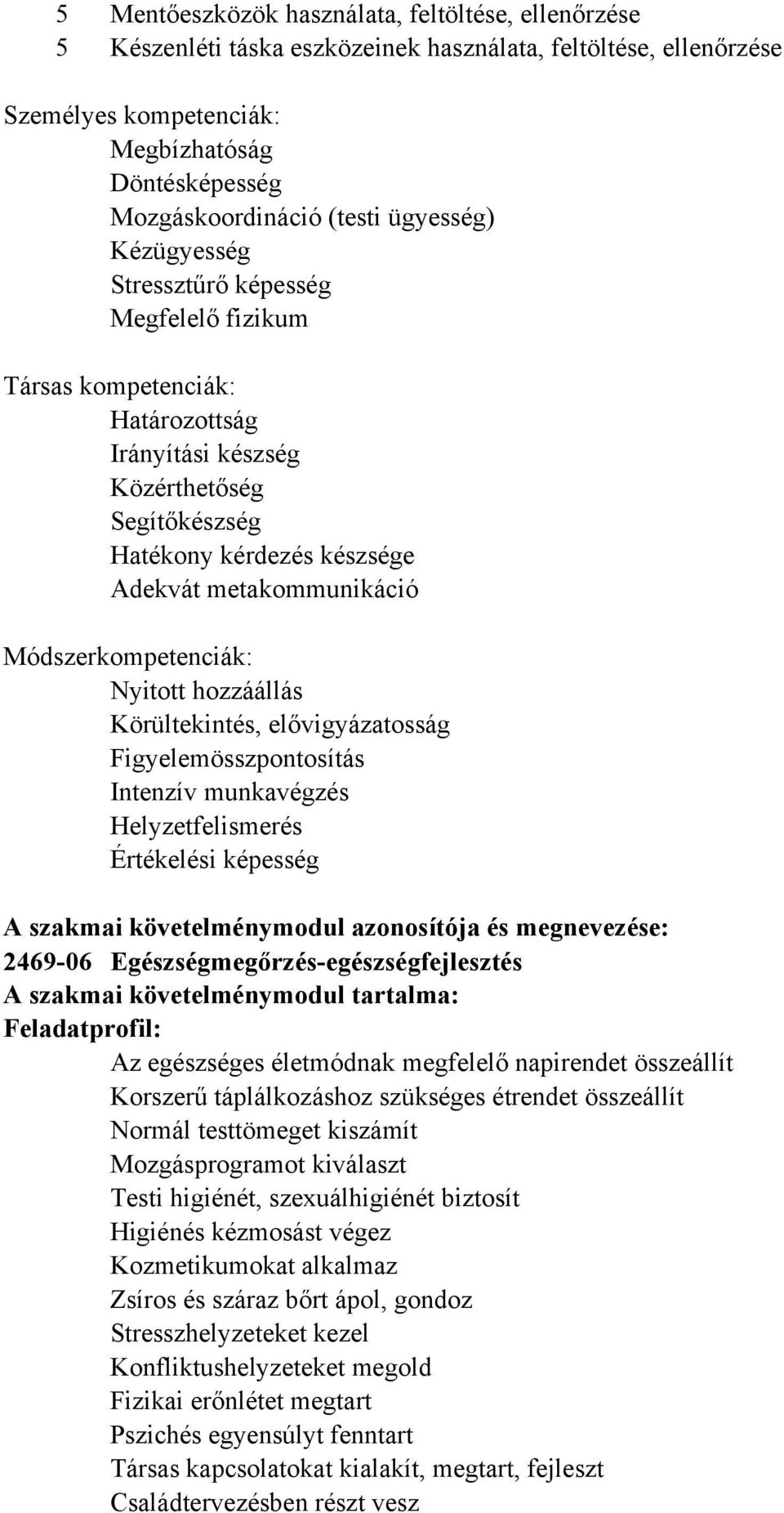 Módszerkompetenciák: Nyitott hozzáállás Körültekintés, elővigyázatosság Figyelemösszpontosítás Intenzív munkavégzés Helyzetfelismerés Értékelési képesség A szakmai követelménymodul azonosítója és