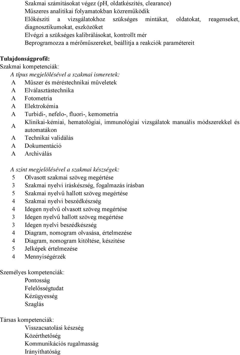 ismeretek: A Műszer és méréstechnikai műveletek A Elválasztástechnika A Fotometria A Elektrokémia A Turbidi-, nefelo-, fluori-, kemometria Klinikai-kémiai, hematológiai, immunológiai vizsgálatok