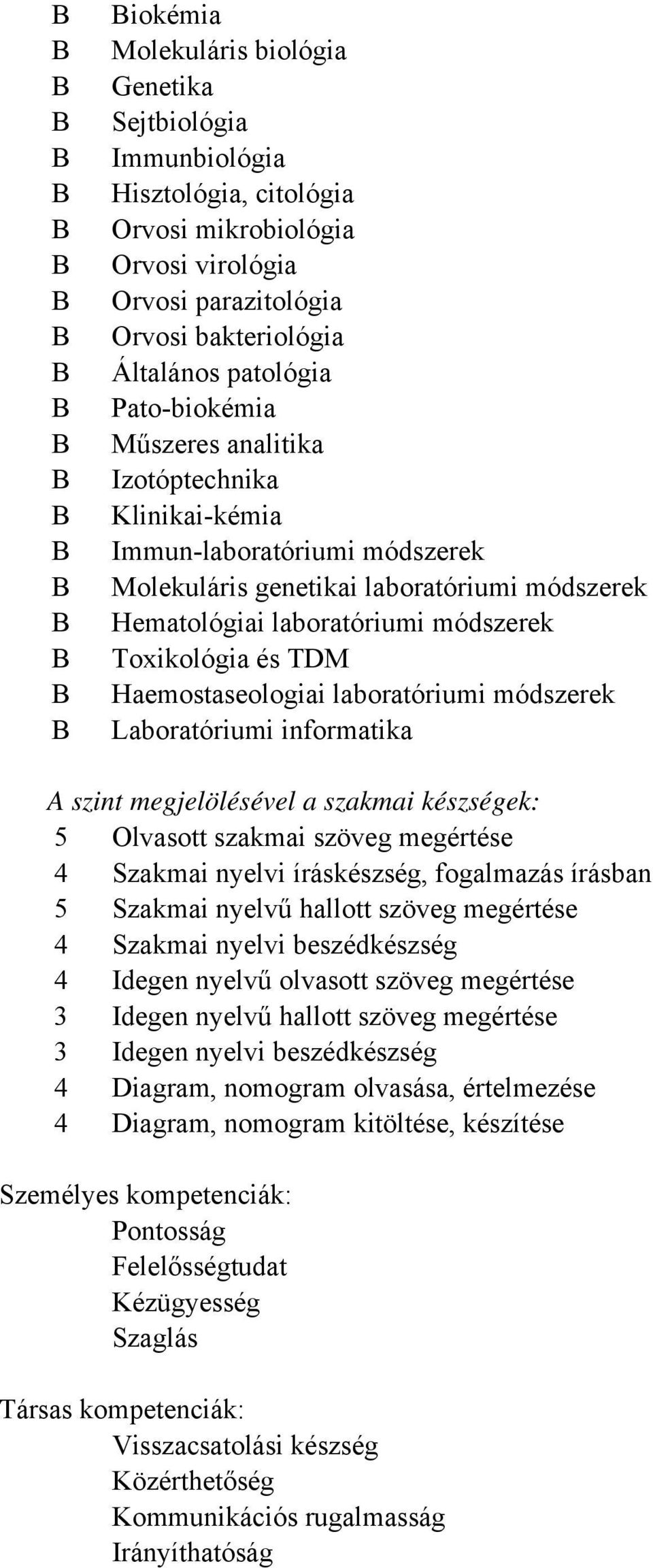 Haemostaseologiai laboratóriumi módszerek Laboratóriumi informatika A szint megjelölésével a szakmai készségek: 5 Olvasott szakmai szöveg megértése 4 Szakmai nyelvi íráskészség, fogalmazás írásban 5
