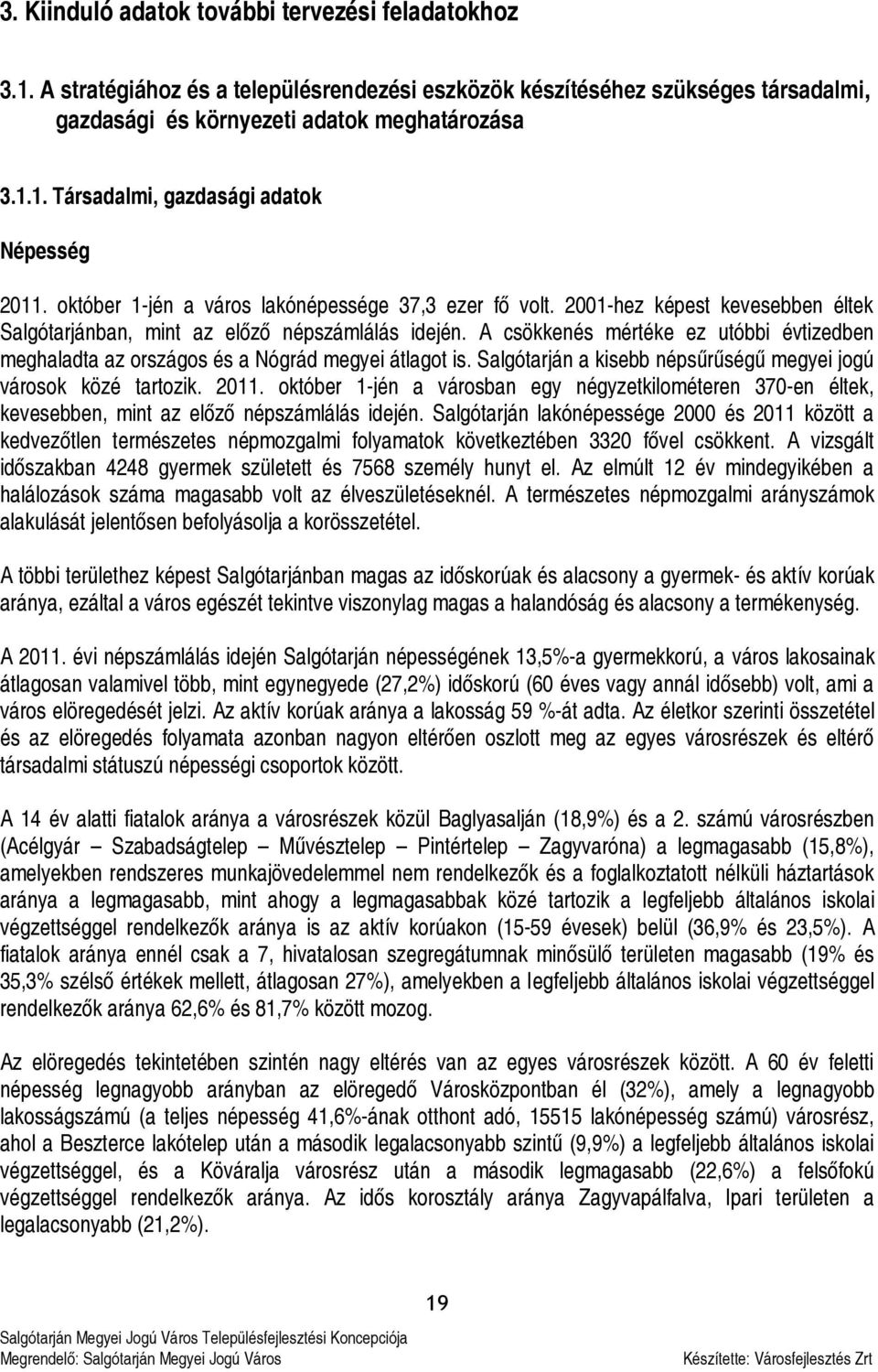 A csökkenés mértéke ez utóbbi évtizedben meghaladta az országos és a Nógrád megyei átlagot is. Salgótarján a kisebb népsűrűségű megyei jogú városok közé tartozik. 2011.