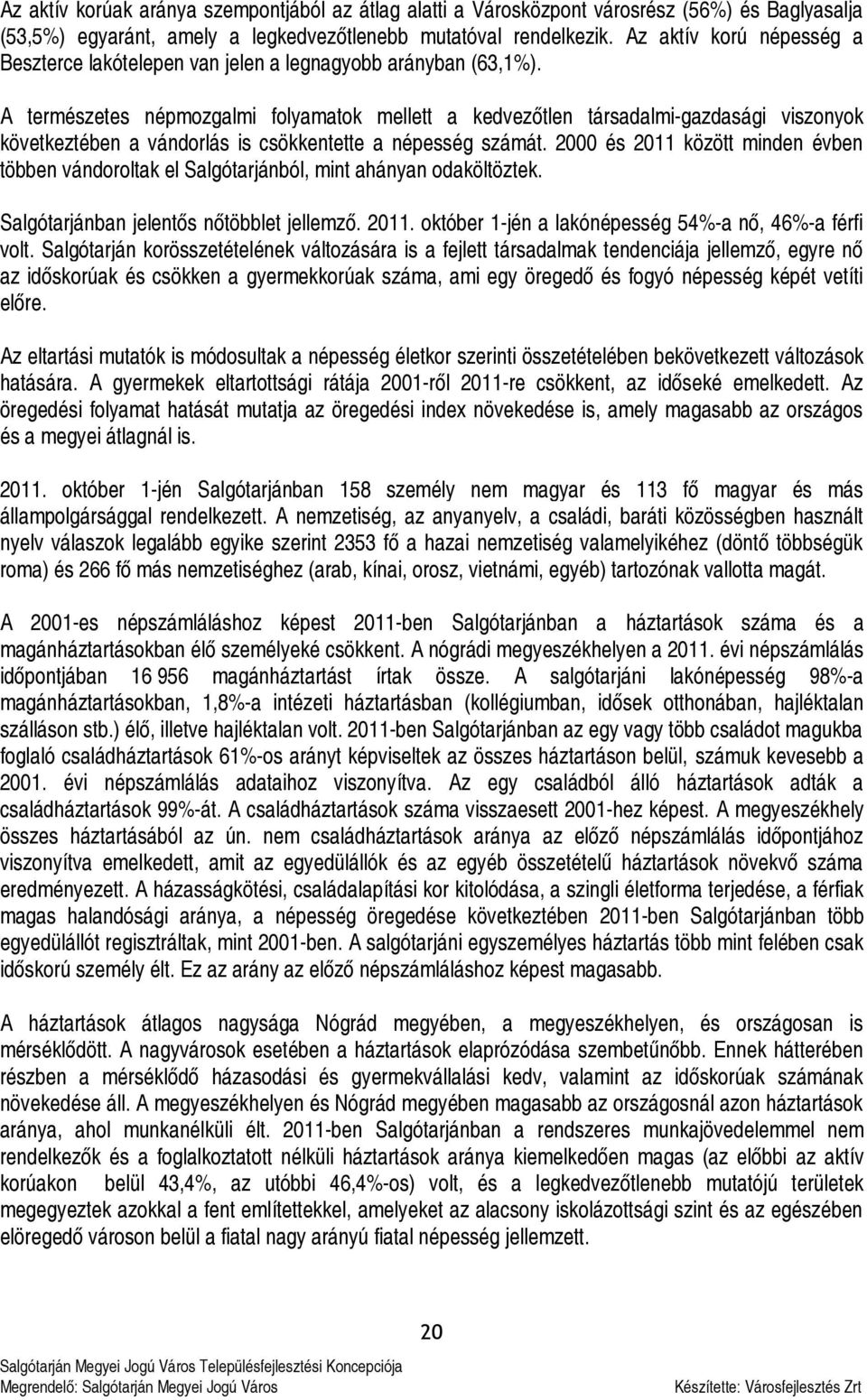 A természetes népmozgalmi folyamatok mellett a kedvezőtlen társadalmi-gazdasági viszonyok következtében a vándorlás is csökkentette a népesség számát.