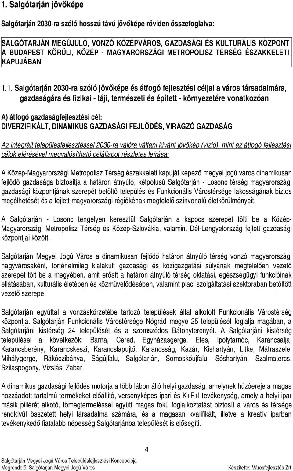 1. Salgótarján 2030-ra szóló jövőképe és átfogó fejlesztési céljai a város társadalmára, gazdaságára és fizikai - táji, természeti és épített - környezetére vonatkozóan A) átfogó gazdaságfejlesztési