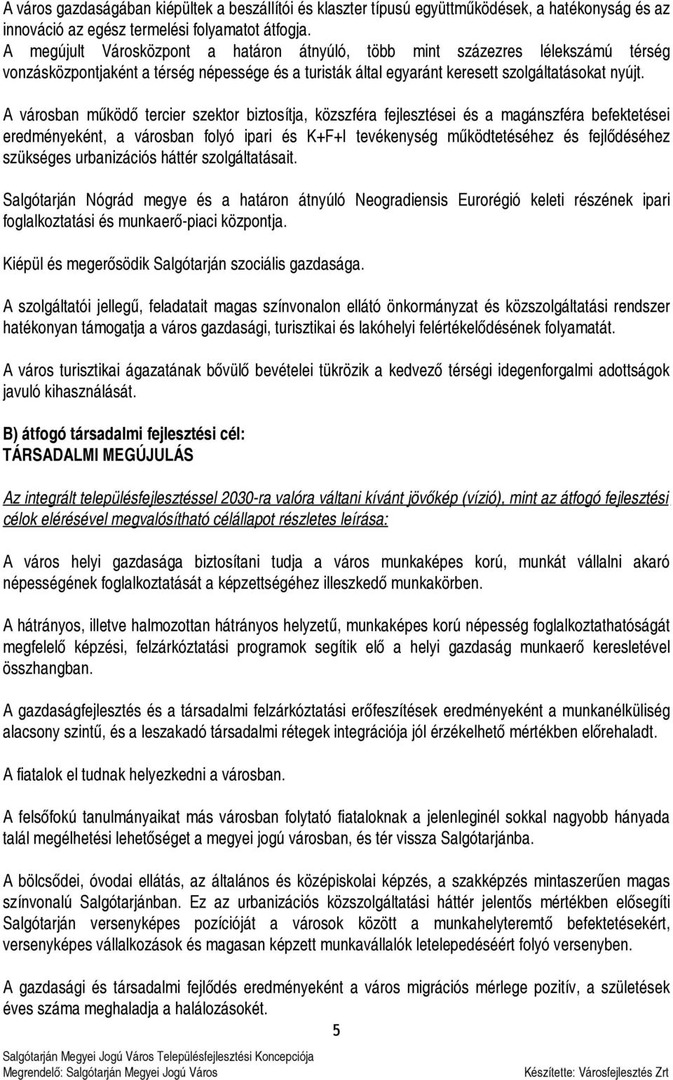 A városban működő tercier szektor biztosítja, közszféra fejlesztései és a magánszféra befektetései eredményeként, a városban folyó ipari és K+F+I tevékenység működtetéséhez és fejlődéséhez szükséges