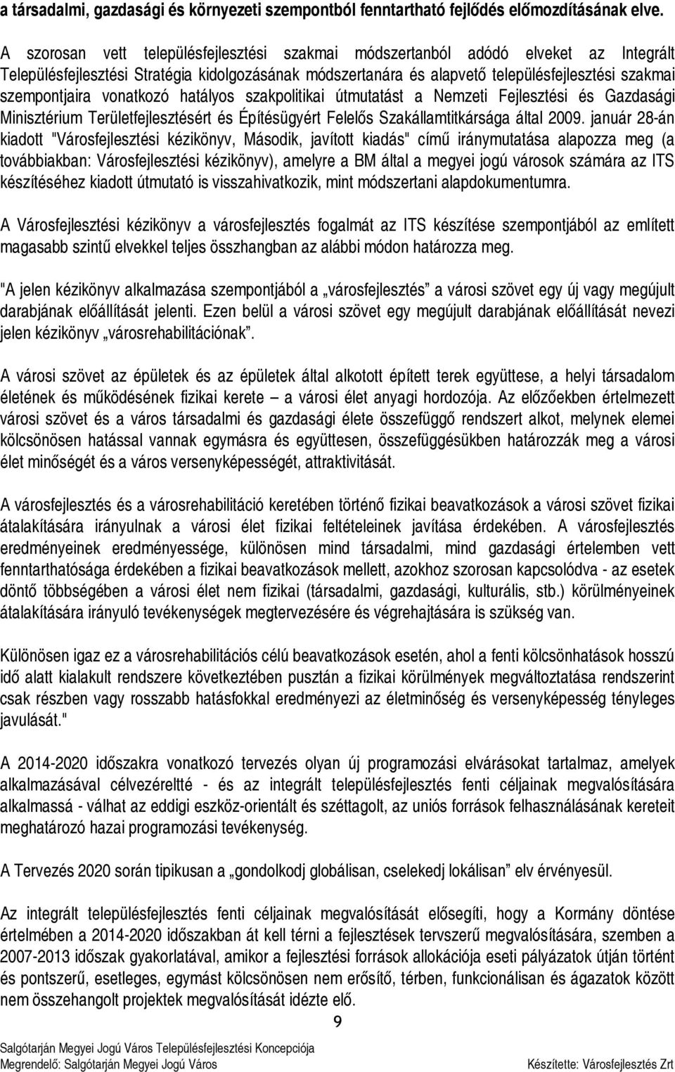 szempontjaira vonatkozó hatályos szakpolitikai útmutatást a Nemzeti Fejlesztési és Gazdasági Minisztérium Területfejlesztésért és Építésügyért Felelős Szakállamtitkársága által 2009.