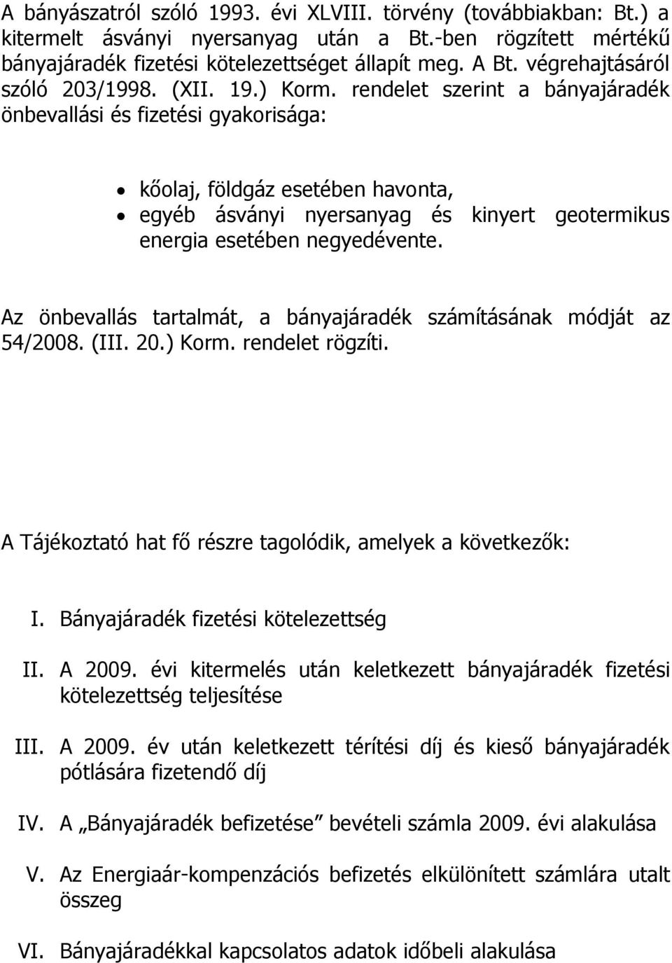 rendelet szerint a bányajáradék önbevallási és fizetési gyakorisága: kőolaj, földgáz esetében havonta, egyéb ásványi nyersanyag és kinyert geotermikus energia esetében negyedévente.