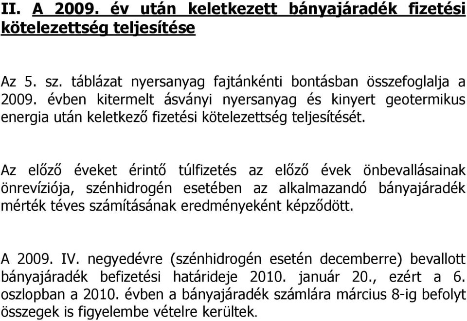 Az előző éveket érintő túlfizetés az előző évek önbevallásainak önrevíziója, szénhidrogén esetében az alkalmazandó bányajáradék mérték téves számításának eredményeként