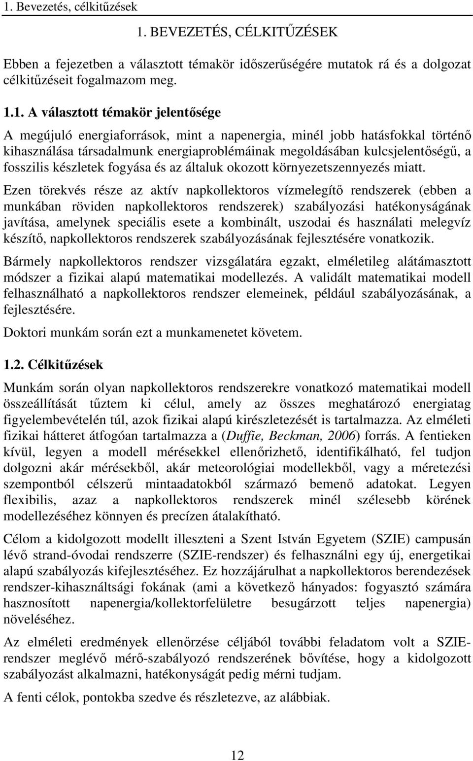 ia. Ezen örekvés része az akív napekoros vízelegíı rendszerek (ebben a unkában röviden napekoros rendszerek) szabályozási haékonyságának javíása, aelynek speciális esee a kobinál, uszodai és