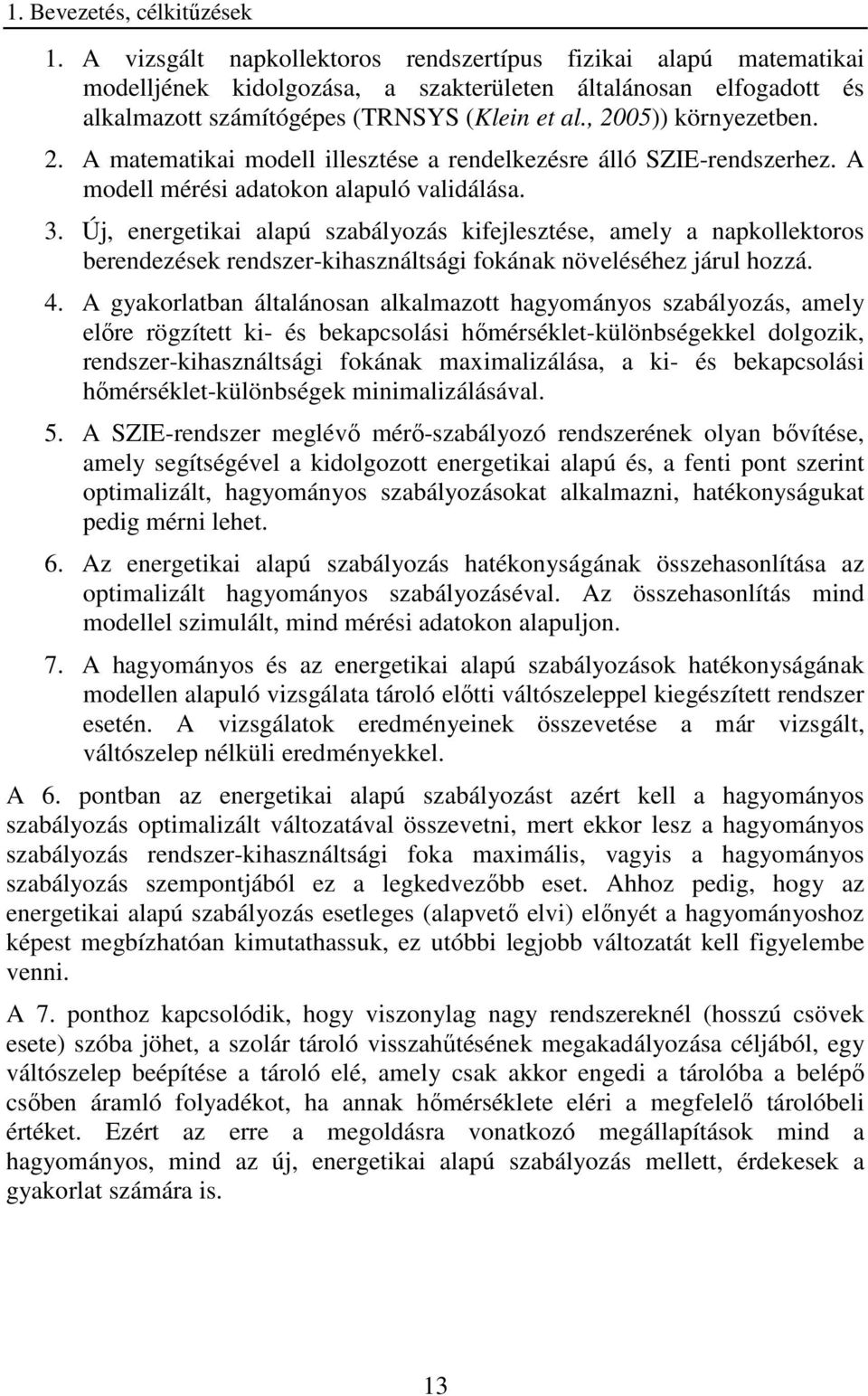 Új, energeikai alapú szabályozás kifejleszése, aely a napekoros berendezések rendszer-kihasználsági fokának növeléséhez járul hozzá. 4.