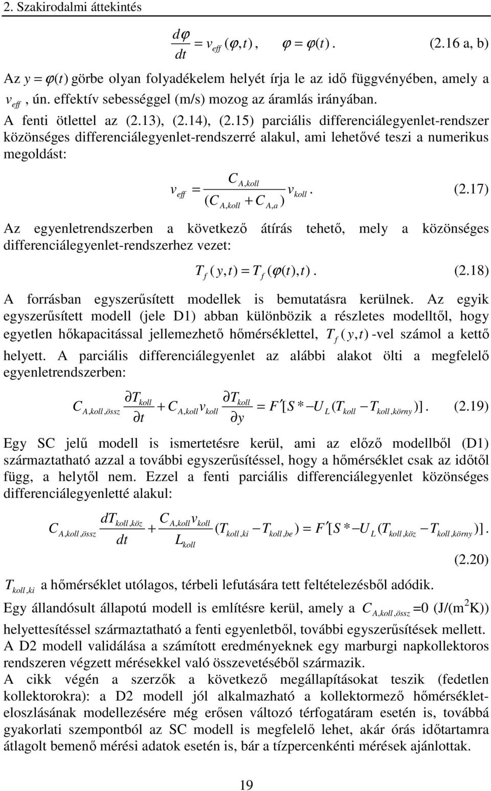 15) parciális differenciálegyenle-rendszer közönséges differenciálegyenle-rendszerré alakul, ai leheıvé eszi a nuerikus egoldás: v eff C = v. (2.