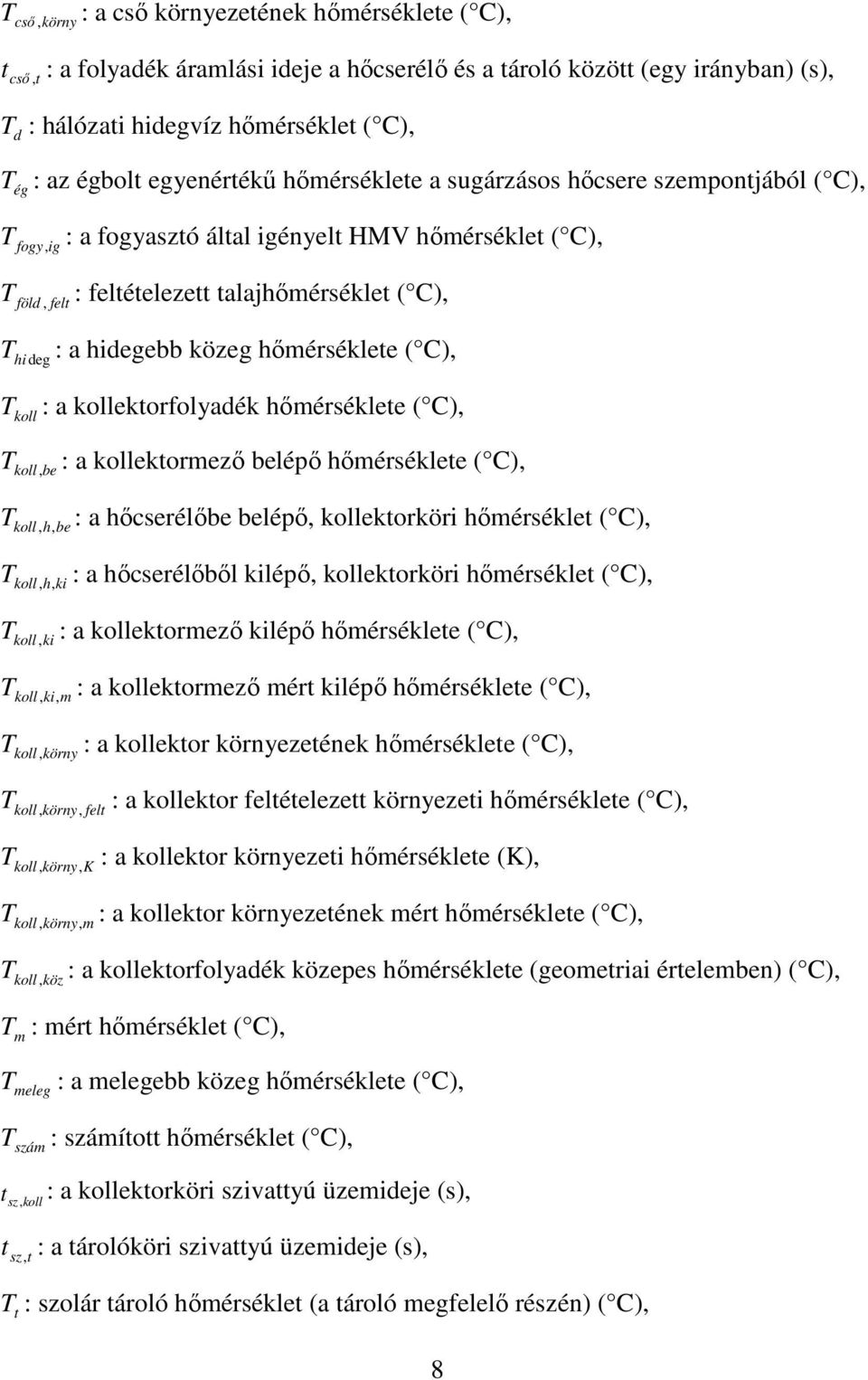 ekorfolyadék hıérséklee ( C),, be : a ekorezı belépı hıérséklee ( C), h, be h, ki ki, : a hıcserélıbe belépı, ekorköri hıérsékle ( C),, : a hıcserélıbıl kilépı, ekorköri hıérsékle ( C),, : a ekorezı