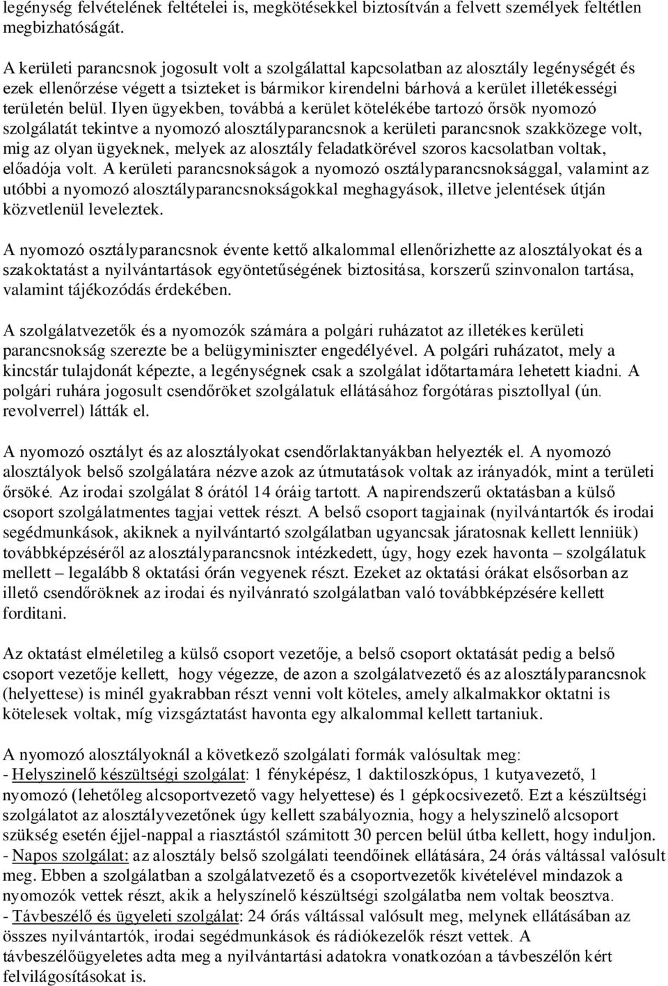 Ilyen ügyekben, továbbá a kerület kötelékébe tartozó őrsök nyomozó szolgálatát tekintve a nyomozó alosztályparancsnok a kerületi parancsnok szakközege volt, mig az olyan ügyeknek, melyek az alosztály