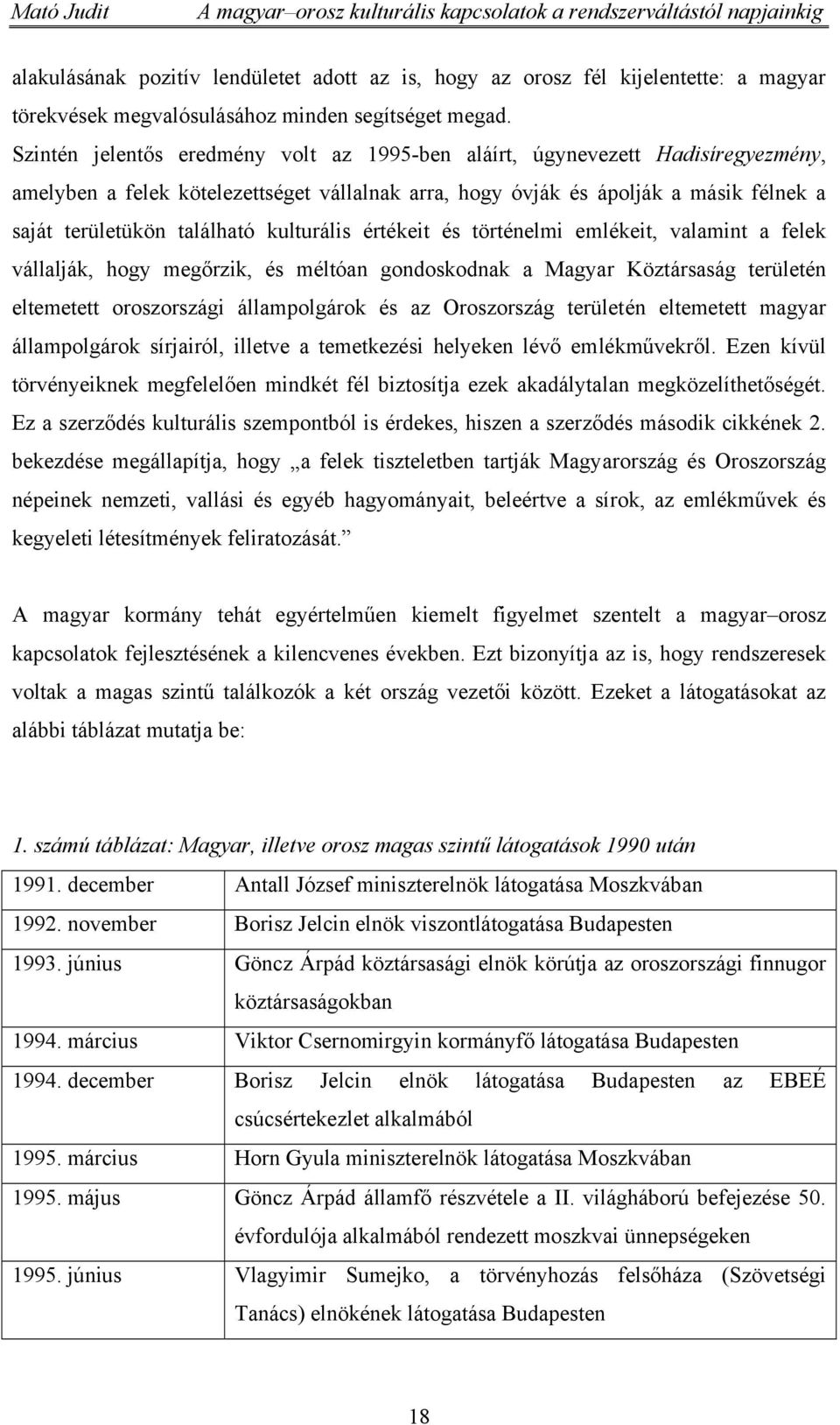 kulturális értékeit és történelmi emlékeit, valamint a felek vállalják, hogy megőrzik, és méltóan gondoskodnak a Magyar Köztársaság területén eltemetett oroszországi állampolgárok és az Oroszország