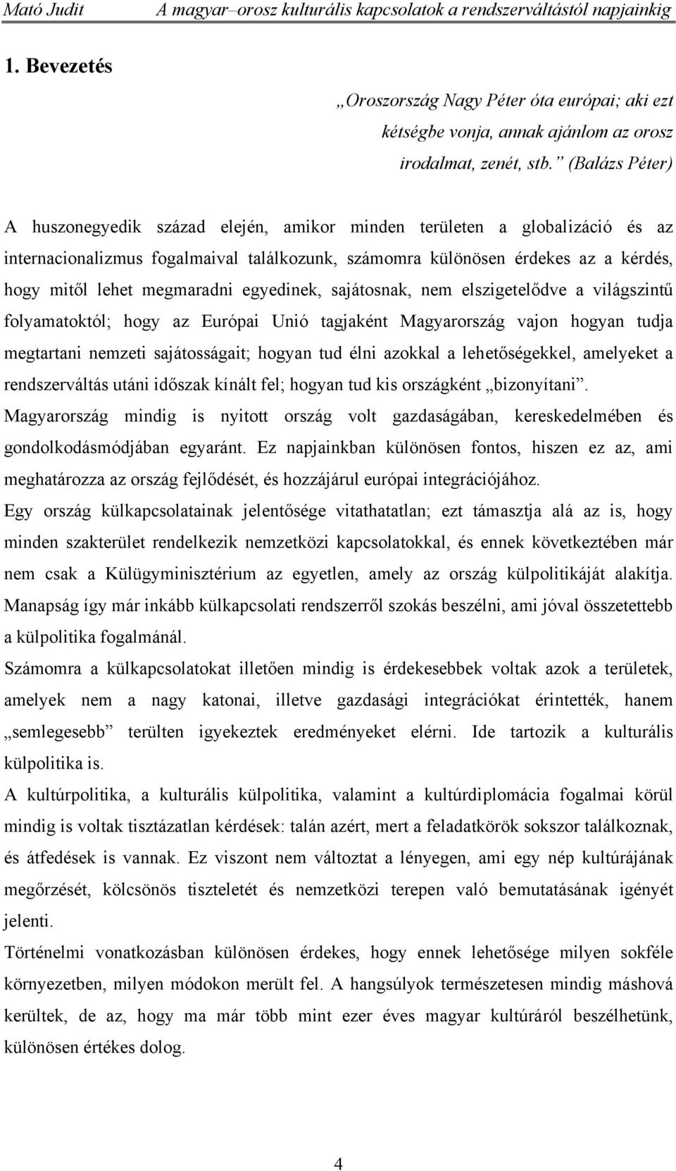 megmaradni egyedinek, sajátosnak, nem elszigetelődve a világszintű folyamatoktól; hogy az Európai Unió tagjaként Magyarország vajon hogyan tudja megtartani nemzeti sajátosságait; hogyan tud élni