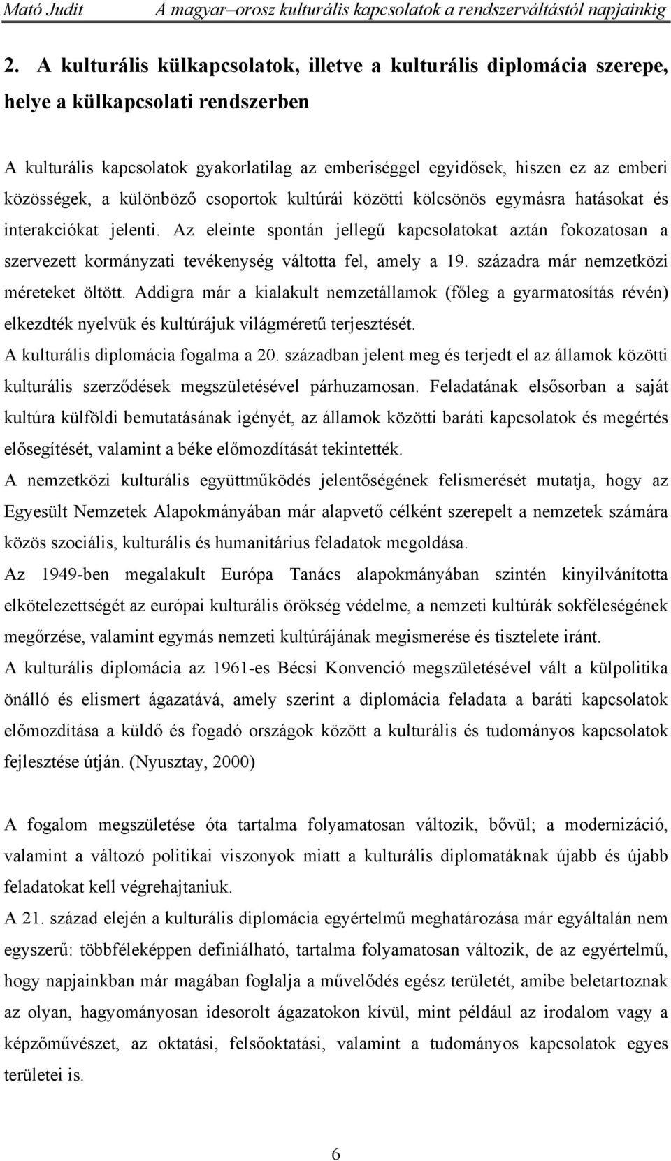 Az eleinte spontán jellegű kapcsolatokat aztán fokozatosan a szervezett kormányzati tevékenység váltotta fel, amely a 19. századra már nemzetközi méreteket öltött.