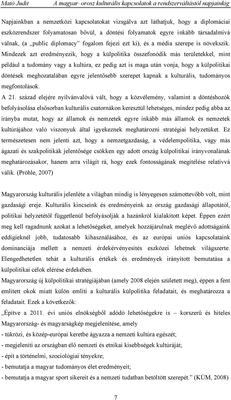 Mindezek azt eredményezik, hogy a külpolitika összefonódik más területekkel, mint például a tudomány vagy a kultúra, ez pedig azt is maga után vonja, hogy a külpolitikai döntések meghozatalában egyre