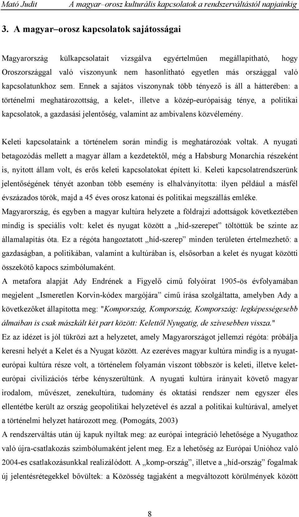 Ennek a sajátos viszonynak több tényező is áll a hátterében: a történelmi meghatározottság, a kelet-, illetve a közép-európaiság ténye, a politikai kapcsolatok, a gazdasási jelentőség, valamint az