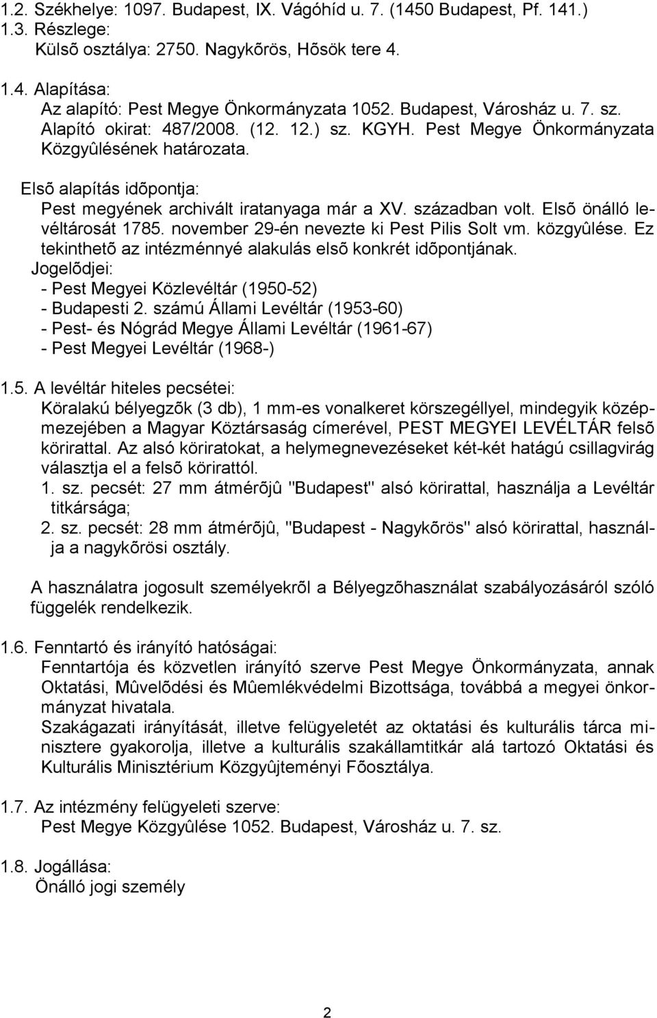 században volt. Elsõ önálló levéltárosát 1785. november 29-én nevezte ki Pest Pilis Solt vm. közgyûlése. Ez tekinthetõ az intézménnyé alakulás elsõ konkrét idõpontjának.