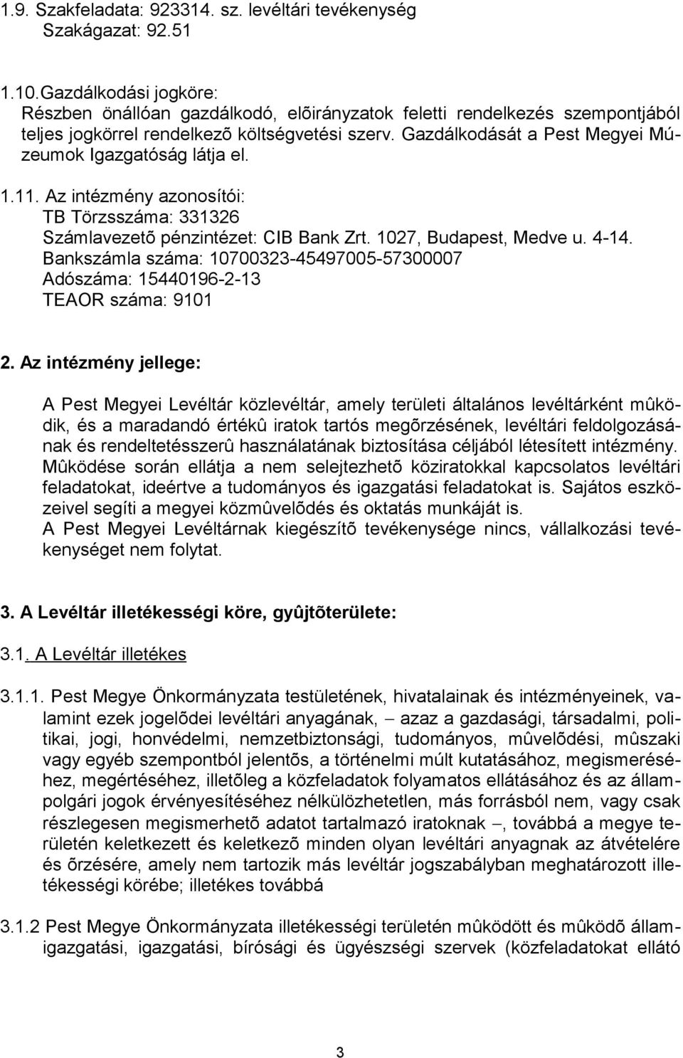 Gazdálkodását a Pest Megyei Múzeumok Igazgatóság látja el. 1.11. Az intézmény azonosítói: TB Törzsszáma: 331326 Számlavezetõ pénzintézet: CIB Bank Zrt. 1027, Budapest, Medve u. 4-14.