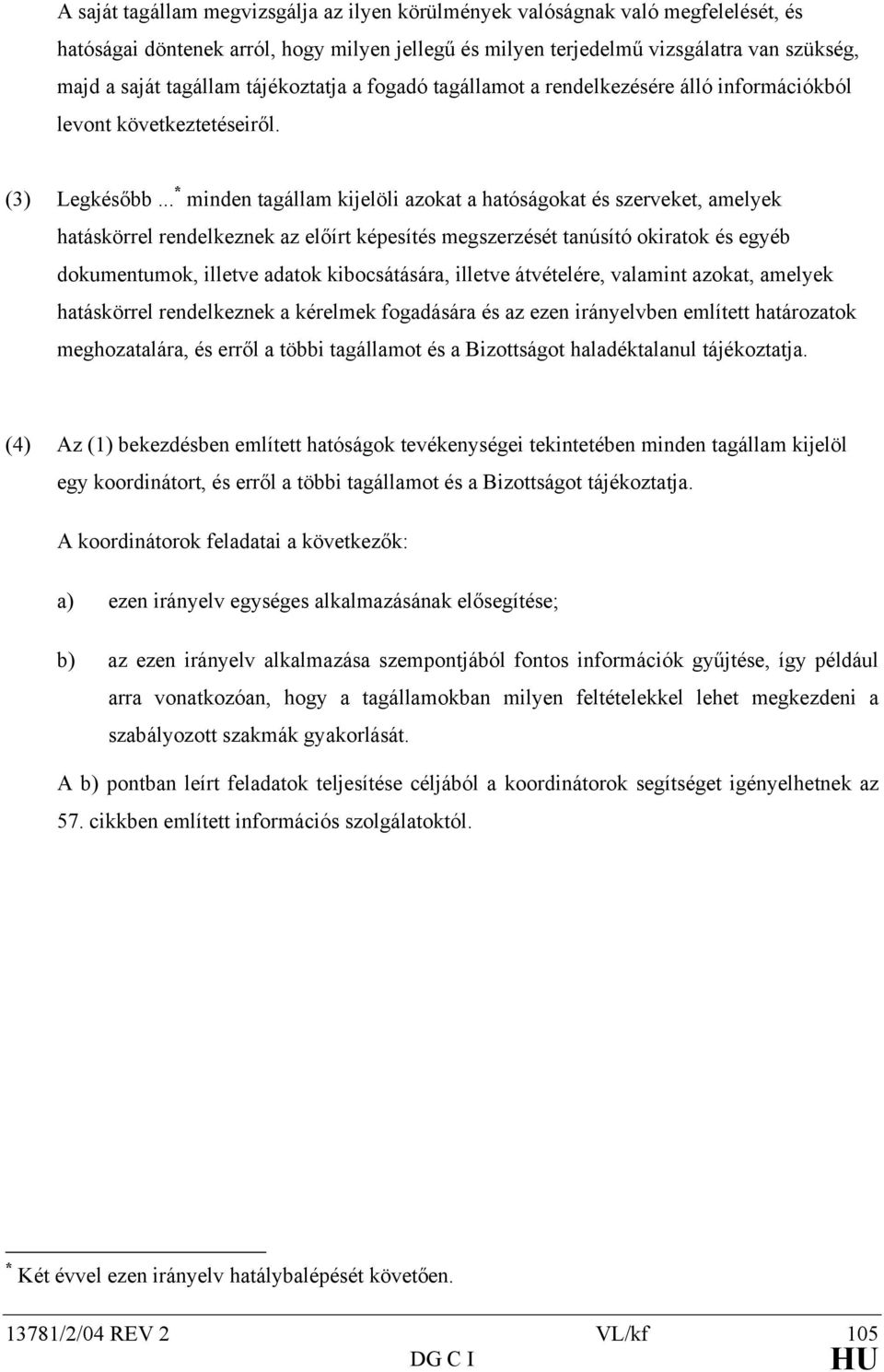 .. * minden tagállam kijelöli azokat a hatóságokat és szerveket, amelyek hatáskörrel rendelkeznek az előírt képesítés megszerzését tanúsító okiratok és egyéb dokumentumok, illetve adatok