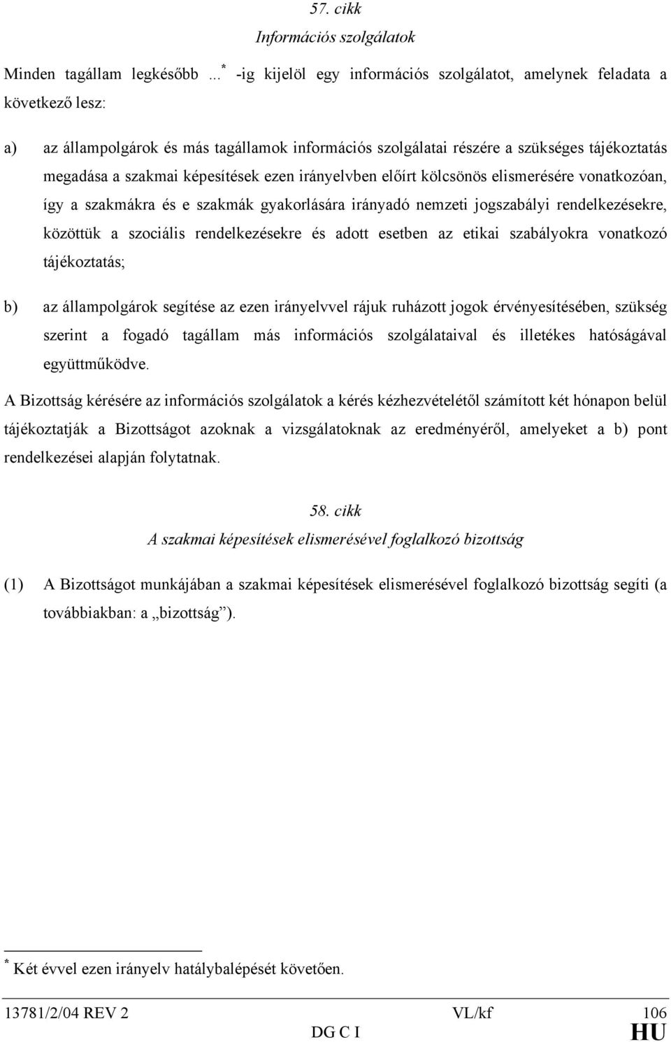 képesítések ezen irányelvben előírt kölcsönös elismerésére vonatkozóan, így a szakmákra és e szakmák gyakorlására irányadó nemzeti jogszabályi rendelkezésekre, közöttük a szociális rendelkezésekre és