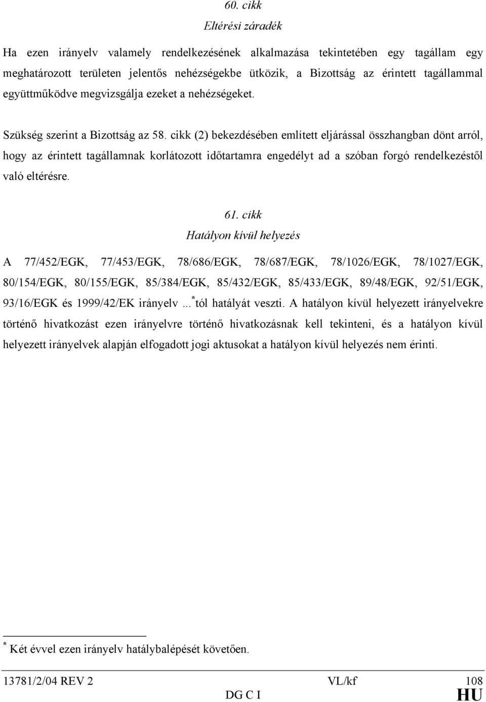 cikk (2) bekezdésében említett eljárással összhangban dönt arról, hogy az érintett tagállamnak korlátozott időtartamra engedélyt ad a szóban forgó rendelkezéstől való eltérésre. 61.