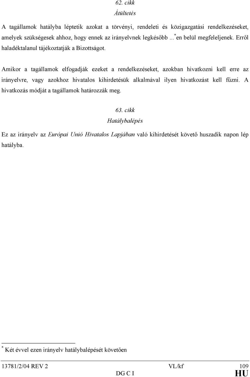 Amikor a tagállamok elfogadják ezeket a rendelkezéseket, azokban hivatkozni kell erre az irányelvre, vagy azokhoz hivatalos kihirdetésük alkalmával ilyen hivatkozást kell