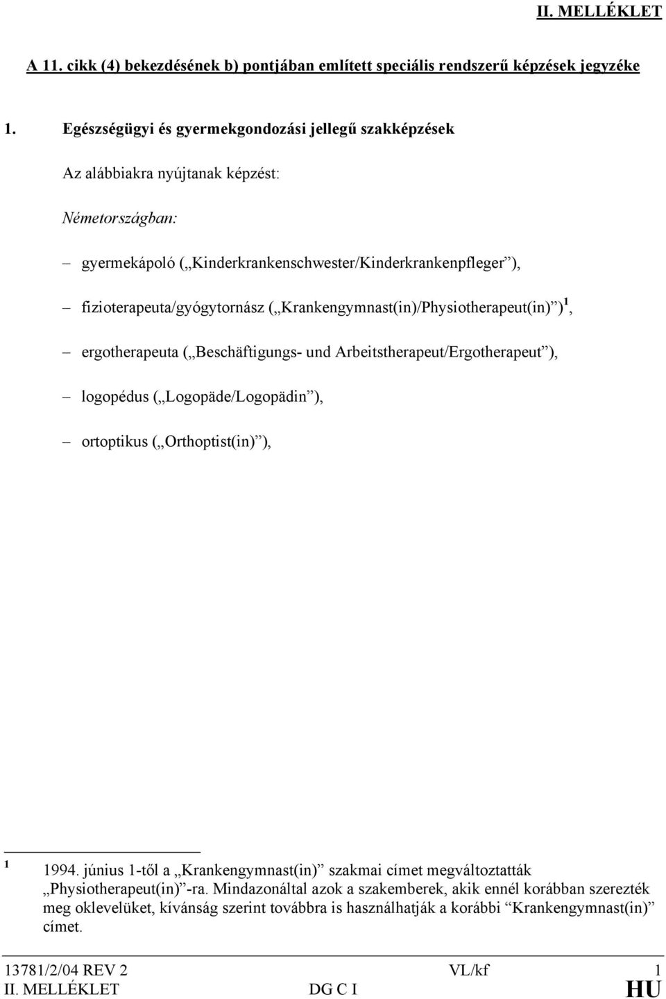 Krankengymnast(in)/Physiotherapeut(in) ) 1, ergotherapeuta ( Beschäftigungs- und Arbeitstherapeut/Ergotherapeut ), logopédus ( Logopäde/Logopädin ), ortoptikus ( Orthoptist(in) ), 1 1994.