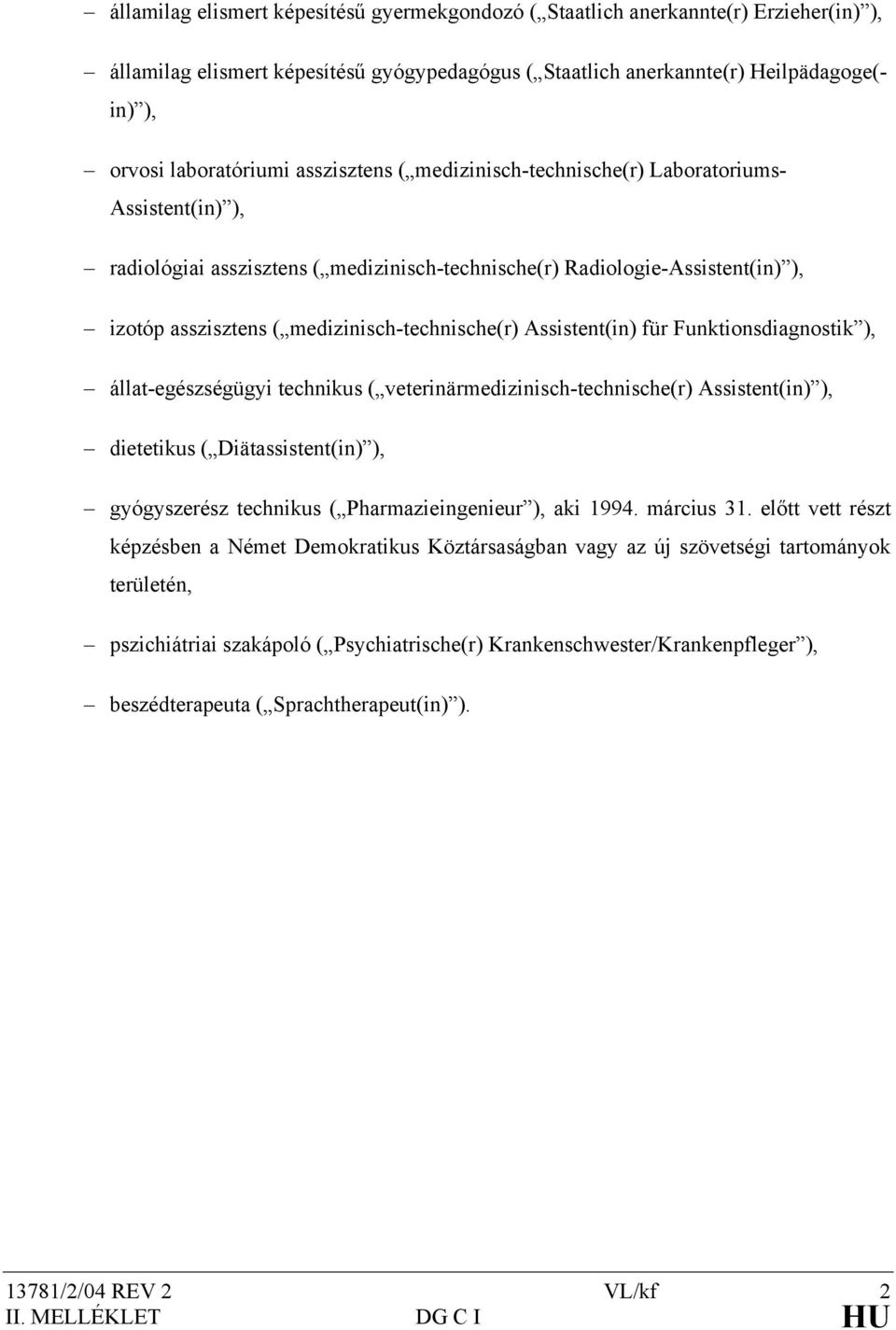 medizinisch-technische(r) Assistent(in) für Funktionsdiagnostik ), állat-egészségügyi technikus ( veterinärmedizinisch-technische(r) Assistent(in) ), dietetikus ( Diätassistent(in) ), gyógyszerész