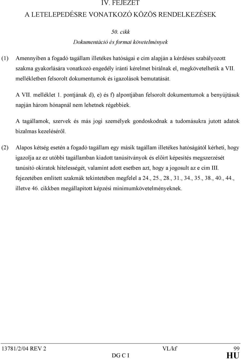el, megkövetelhetik a VII. mellékletben felsorolt dokumentumok és igazolások bemutatását. A VII. melléklet 1.