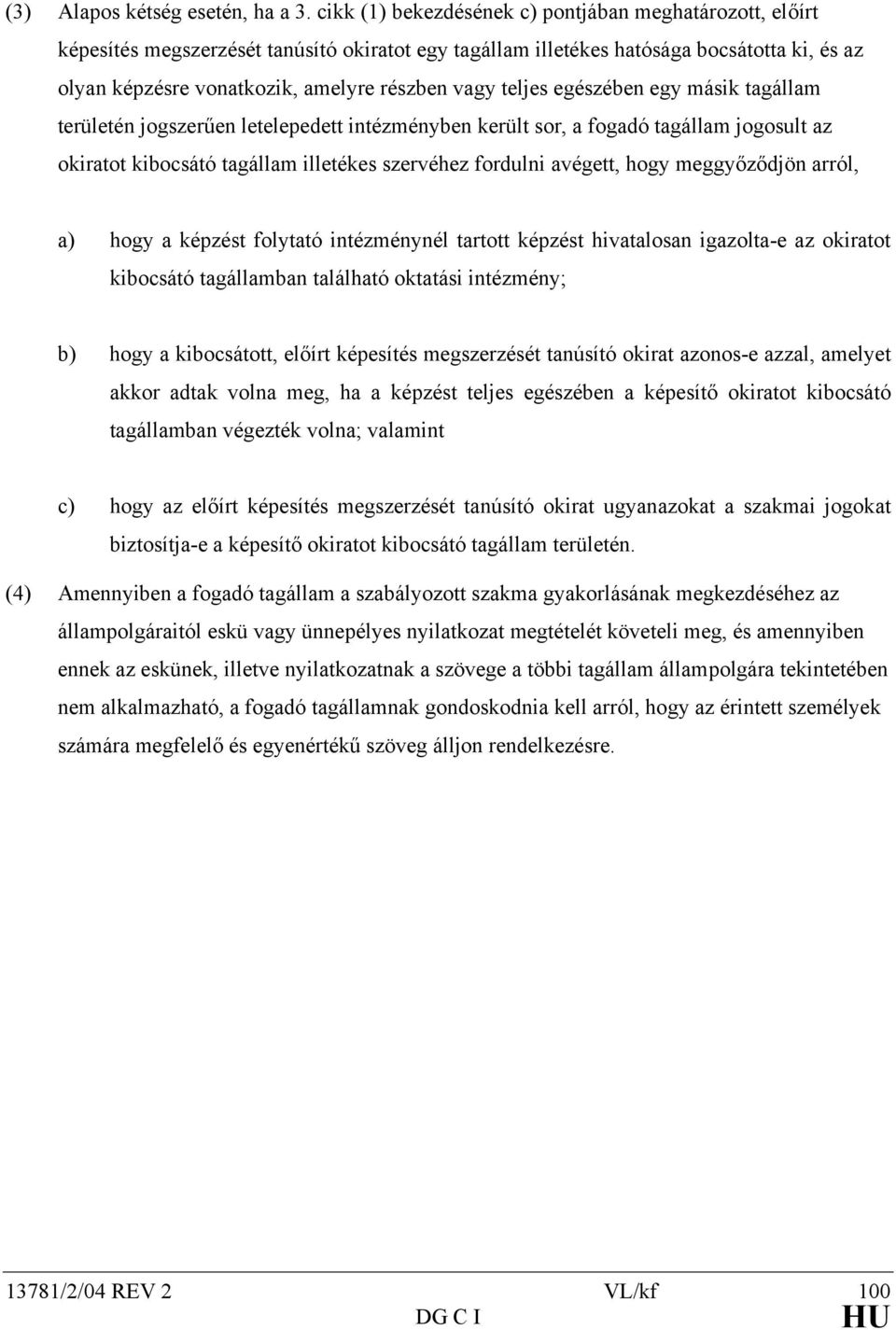 teljes egészében egy másik tagállam területén jogszerűen letelepedett intézményben került sor, a fogadó tagállam jogosult az okiratot kibocsátó tagállam illetékes szervéhez fordulni avégett, hogy