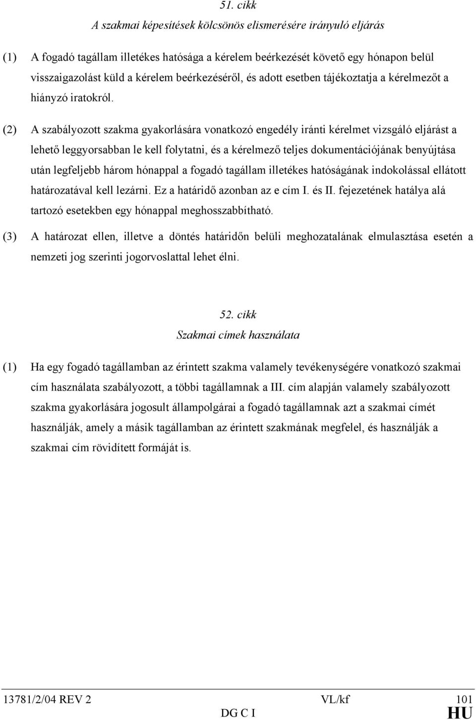 (2) A szabályozott szakma gyakorlására vonatkozó engedély iránti kérelmet vizsgáló eljárást a lehető leggyorsabban le kell folytatni, és a kérelmező teljes dokumentációjának benyújtása után