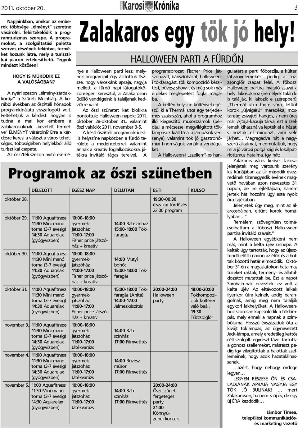 Zalakaros egy tök jó hely! A nyári szezon élmény-záróakkordja a Szüreti Mulatság. A korábbi években az õszi/téli hónapok programkínálata visszafogott volt.