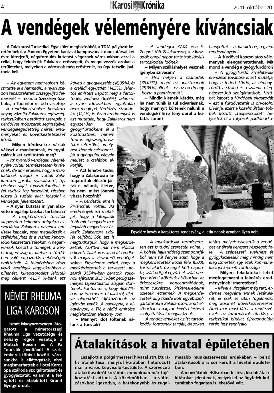 Az egyetem nemrégiben készítette el a harmadik, a nyári szezon tapasztalatait összegyûjtõ felmérését mondta Szécsényi Szabolcs, a Tourinform-iroda vezetõje.