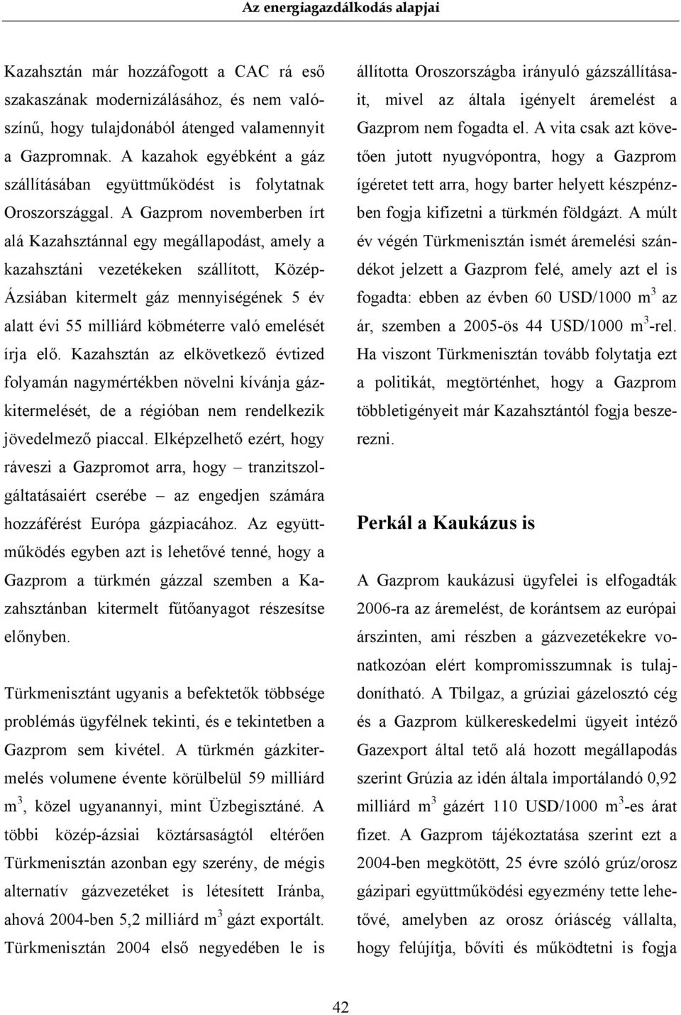 A Gazprom novemberben írt alá Kazahsztánnal egy megállapodást, amely a kazahsztáni vezetékeken szállított, Közép- Ázsiában kitermelt gáz mennyiségének 5 év alatt évi 55 milliárd köbméterre való