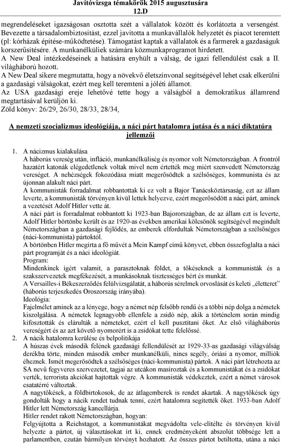 Támogatást kaptak a vállalatok és a farmerek a gazdaságuk korszerűsítésére. A munkanélküliek számára közmunkaprogramot hirdetett.