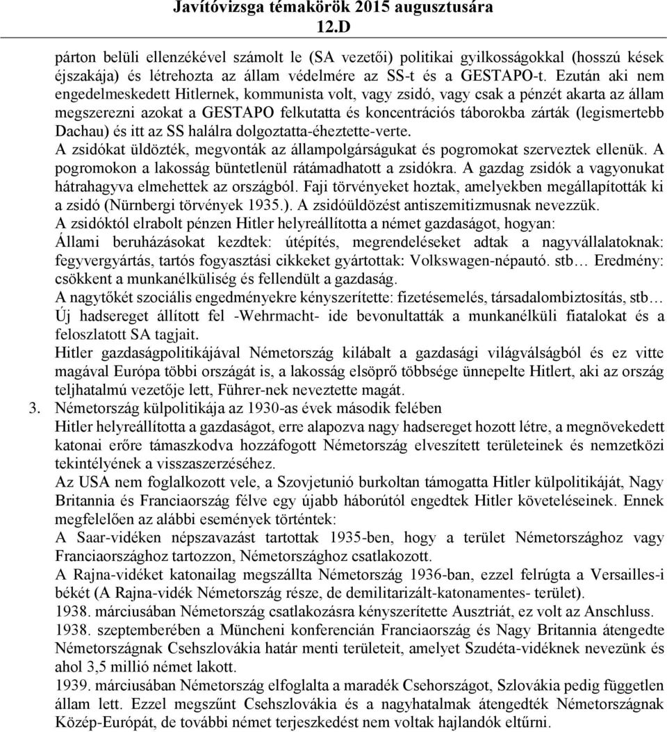 Dachau) és itt az SS halálra dolgoztatta-éheztette-verte. A zsidókat üldözték, megvonták az állampolgárságukat és pogromokat szerveztek ellenük.